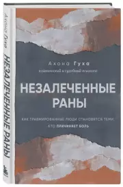 Незалеченные раны. Как травмированные люди становятся теми, кто причиняет боль, Ахона Гуха