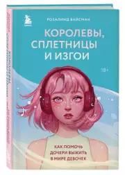 Королевы, сплетницы и изгои. Как помочь дочери выжить в мире девочек, Розалинд Вайсман