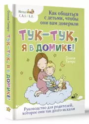 Тук-тук, я в домике! Как общаться с детьми, чтобы они вам доверяли. Метод C.A.S.T.L.E.