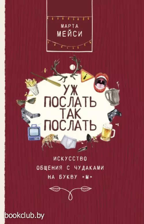 Уж послать так послать. Искусство общения с чудаками на букву М Уж послать так послать. Искусство общения с чудаками на букву М