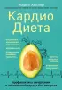 Кардиодиета. Профилактика гипертонии и заболеваний сердца без лекарств