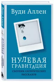 Нулевая гравитация. Сборник сатирических рассказов Вуди Аллена, Вуди Аллен