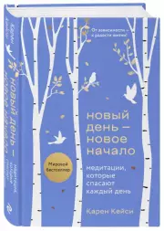 Новый день - новое начало. Медитации, которые спасают каждый день, Карен Кейси