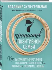 7 принципов позитивной семьи. Как выстраивать счастливые отношения, преодолеть все кризисы и сохранить любовь, Владимир Зуев-Грейсман