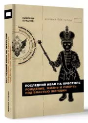 Последний Иван на престоле. Рождение, жизнь и смерть под властью женщин, Николай Буканев