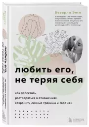 Любить его, не теряя себя. Как перестать растворяться в отношениях, сохранить личные границы и свое (тв), Беверли Энгл