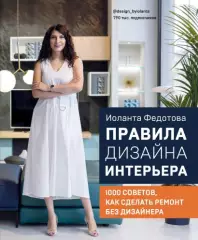 Правила дизайна интерьера. 1000 советов как сделать ремонт без дизайнера, Иоланта Федотова Правила дизайна интерьера. 1000 советов как сделать ремонт без дизайнера, Иоланта Федотова