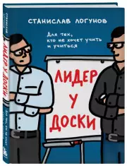 Лидер у доски. Для тех, кто не хочет учить и учиться, Станислав Логунов