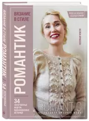 Вязание в стиле романтик. 34 женственные модели, вдохновленные историей, Хелен Арнесен