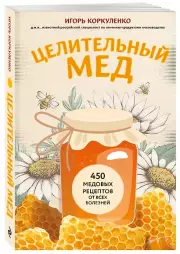 Целительный мед. 450 медовых рецептов от всех болезней