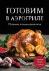 Готовим в аэрогриле. Сборник лучших рецептов