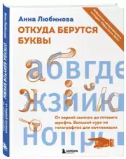 Откуда берутся буквы. От первой засечки до готового шрифта. Большой курс по типографике для начинающих, Анна Любимова