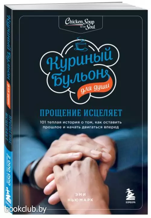  Куриный бульон для души:  прощение исцеляет. 101 теплая история о том, как оставить прошлое и начать двигаться вперед