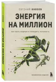 Энергия на миллион. Как быть бодрым и победить усталость, Евгений Князев