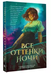Все оттенки ночи. Страшные и мистические истории из переулков, Анна Сешт, Александрия Рихтер, Юлия Кот