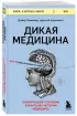 Дикая медицина. Шокирующие операции и факты из истории медицины (288с.)