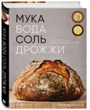 Мука, вода, соль, дрожжи. Безупречные пицца и ремесленный хлеб у вас дома, Кен Форкиш