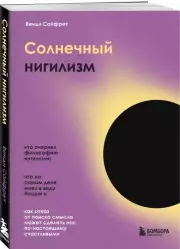 Солнечный нигилизм. Как отказ от поиска смысла может сделать нас по-настоящему счастливыми, Венди Сайфрет