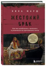 Жестокий брак. Как мы влюблялись, женились и ревновали на протяжении веков, Ника Марш