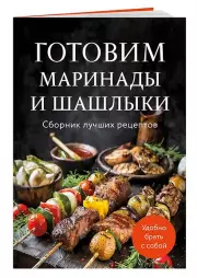 Готовим маринады и шашлыки. Сборник лучших рецептов., Ольга Ивенская