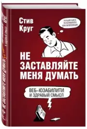 Не заставляйте меня думать. Веб-юзабилити и здравый смысл. 3-е издание, Стив Круг
