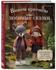 Вяжем крючком любимые сказки. Красная Шапочка, три поросенка и еще 45 героев, знакомых с детства, Инга Борхес