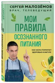 Мои правила осознанного питания. Как наука помогает здоровью и фигуре, Сергей Малоземов