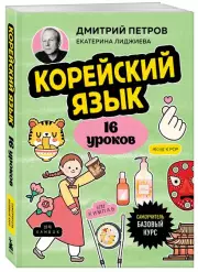 Корейский язык, 16 уроков. Базовый курс, Дмитрий Петров, Екатерина Лиджиева