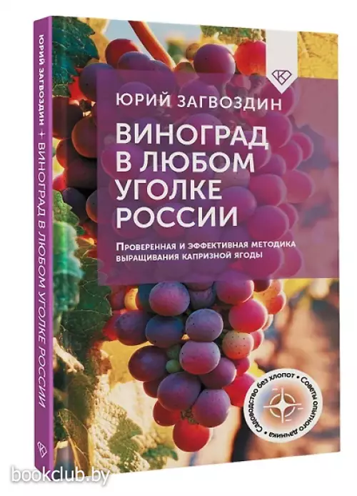 Виноград в любом уголке России. Проверенная и эффективная методика выращивания капризной ягоды