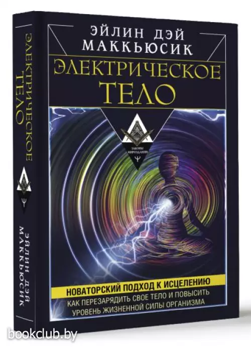 Электрическое тело. Как перезарядить свое тело и повысить уровень жизненной силы организма. Новаторский подход к исцелению