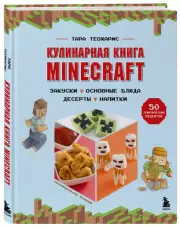 Кулинарная книга Minecraft. 50 рецептов, вдохновленных культовой компьютерной игрой, Тара Теохарис