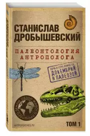 Палеонтология антрополога. Том 1. Докембрий и палеозой, Станислав Дробышевский