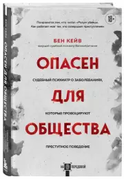 Опасен для общества. Судебный психиатр о заболеваниях, которые провоцируют преступное поведение, Бен Кейв