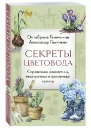 Секреты цветовода: справочник однолетних, многолетних и луковичных культур