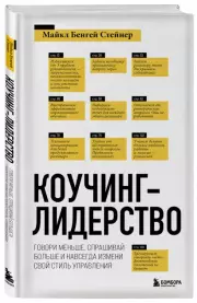 Коучинг-лидерство. Говори меньше, спрашивай больше и навсегда измени свой стиль управления (новое оформление), Майкл Стейнер