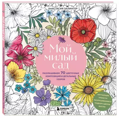 Мой милый сад. Раскрашиваем 70 цветочных композиций и детальных узоров
