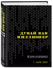 Думай как миллионер. 17 уроков состоятельности для тех, кто готов разбогатеть (Психологический бестселлер), Харв Экер