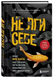 Не лги себе. Почему Big Data знает тебя лучше, чем ты сам, и как использовать это, чтобы добиться успеха, Сет Стивенс-Давидовиц