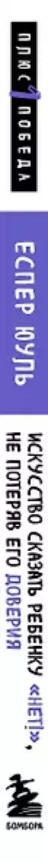 Искусство сказать ребенку «Нет!», не потеряв его доверия. Проверенный метод эффективного общения с детьми