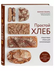 ПРОСТОЙ ХЛЕБ. Пошаговые уроки для начинающих, Бонни Охара