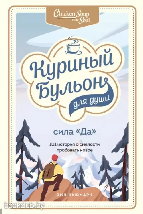Куриный бульон для души. Сила «Да». 101 история о смелости пробовать новое (400с)