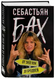 Себастьян Бах. От Skid Row до Бродвея, Себастьян Бах