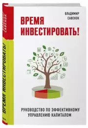 Время инвестировать! Руководство по эффективному управлению капиталом, Владимир Савенок