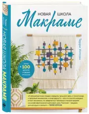 Новая школа макраме. Более 100 дерзких и свежих проектов, Терри Уотсон