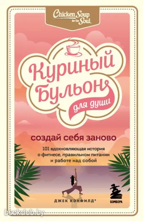 Куриный бульон для души. Создай себя заново. 101 вдохновляющая история о фитнесе, правильном питании и работе над собой (м) Куриный бульон для души. Создай себя заново. 101 вдохновляющая история о фитнесе, правильном питании и работе над собой (м)