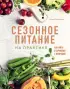 Сезонное питание на практике. Как жить в гармонии с природой