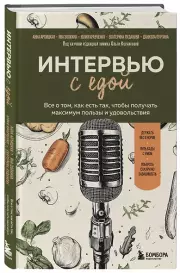 Интервью с едой. Все о том, как есть так, чтобы получать максимум пользы и удовольствия, Даниэла Пургина, Анна Архицкая, Юлия Кравченко, Яна Золкина, Екатерина Луданова