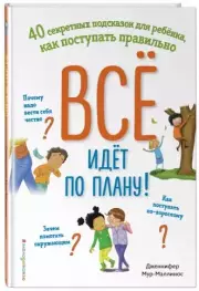 Всё идёт по плану! 40 секретных подсказок для ребёнка, как поступать правильно