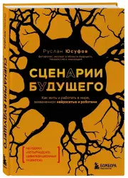 Сценарии будущего. Как жить и работать в мире, захваченном нейросетью и роботами, Руслан Юсуфов
