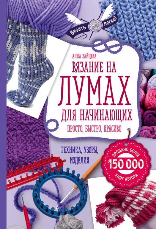 Вязание на лумах для начинающих. Просто, быстро, красиво. Техника, узоры, изделия Вязание на лумах для начинающих. Просто, быстро, красиво. Техника, узоры, изделия